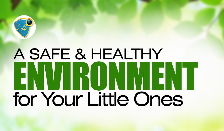 A SAFE & HEALTHY ENVIRONMENT FOR YOUR LITTLE ONES