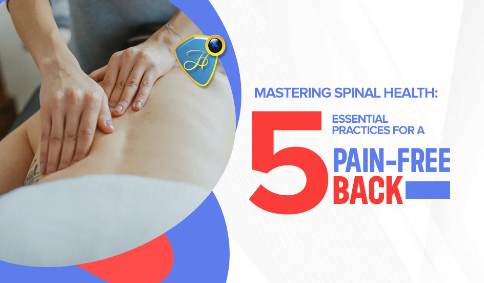  MASTERING SPINAL HEALTH: FIVE ESSENTIAL PRACTICES FOR A PAIN-FREE BACK