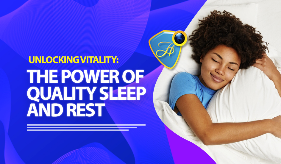 UNLOCKING VITALITY: THE POWER OF QUALITY SLEEP AND REST